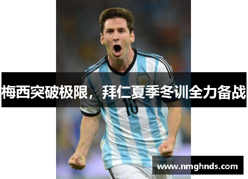 梅西突破极限，拜仁夏季冬训全力备战